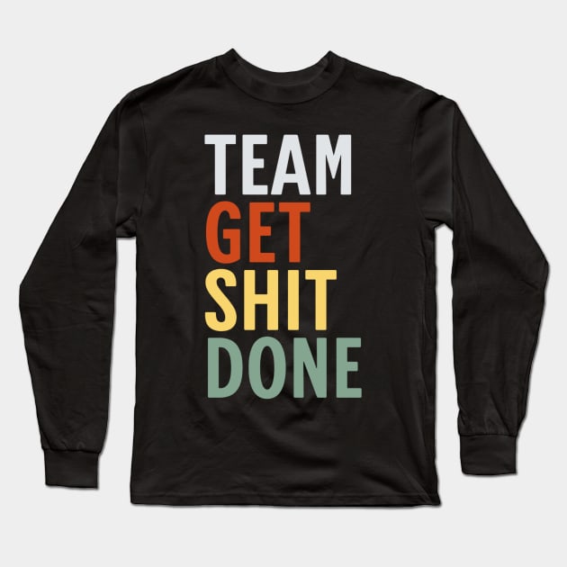 Team-Get-Shit-Done Long Sleeve T-Shirt by Bones Be Homes